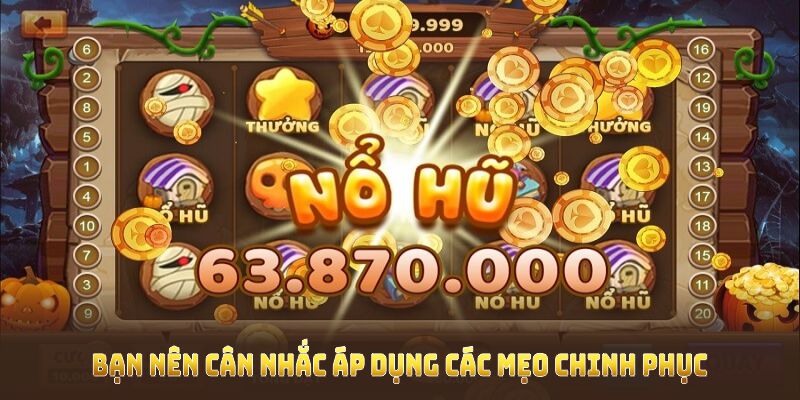 Bạn nên cân nhắc áp dụng các mẹo chinh phục Jackpot trong game 