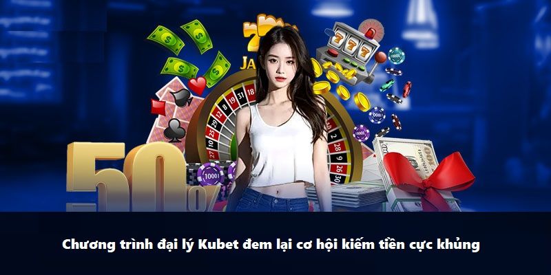 Trở thành đại lý của nhà cái KUBET sẽ cho bạn nguồn thu nhập khủng