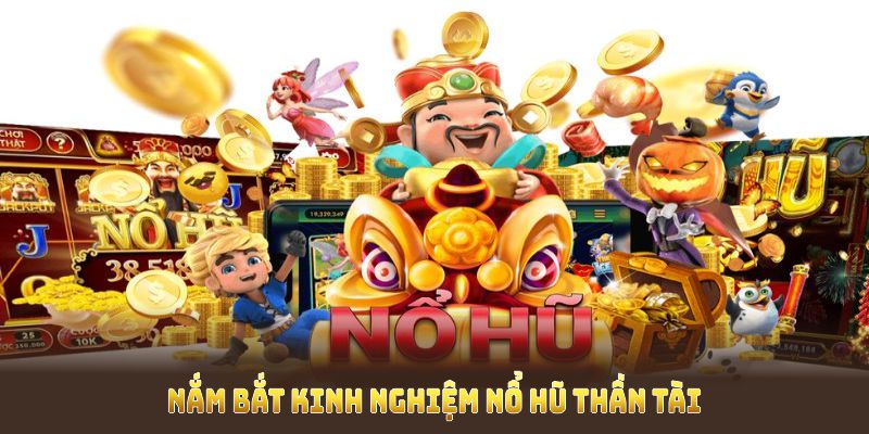 Nắm bắt kinh nghiệm Nổ Hũ Thần Tài để săn Jackpot 