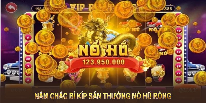 Nắm chắc bí kíp săn thưởng nổ hũ rồng cùng Kubet